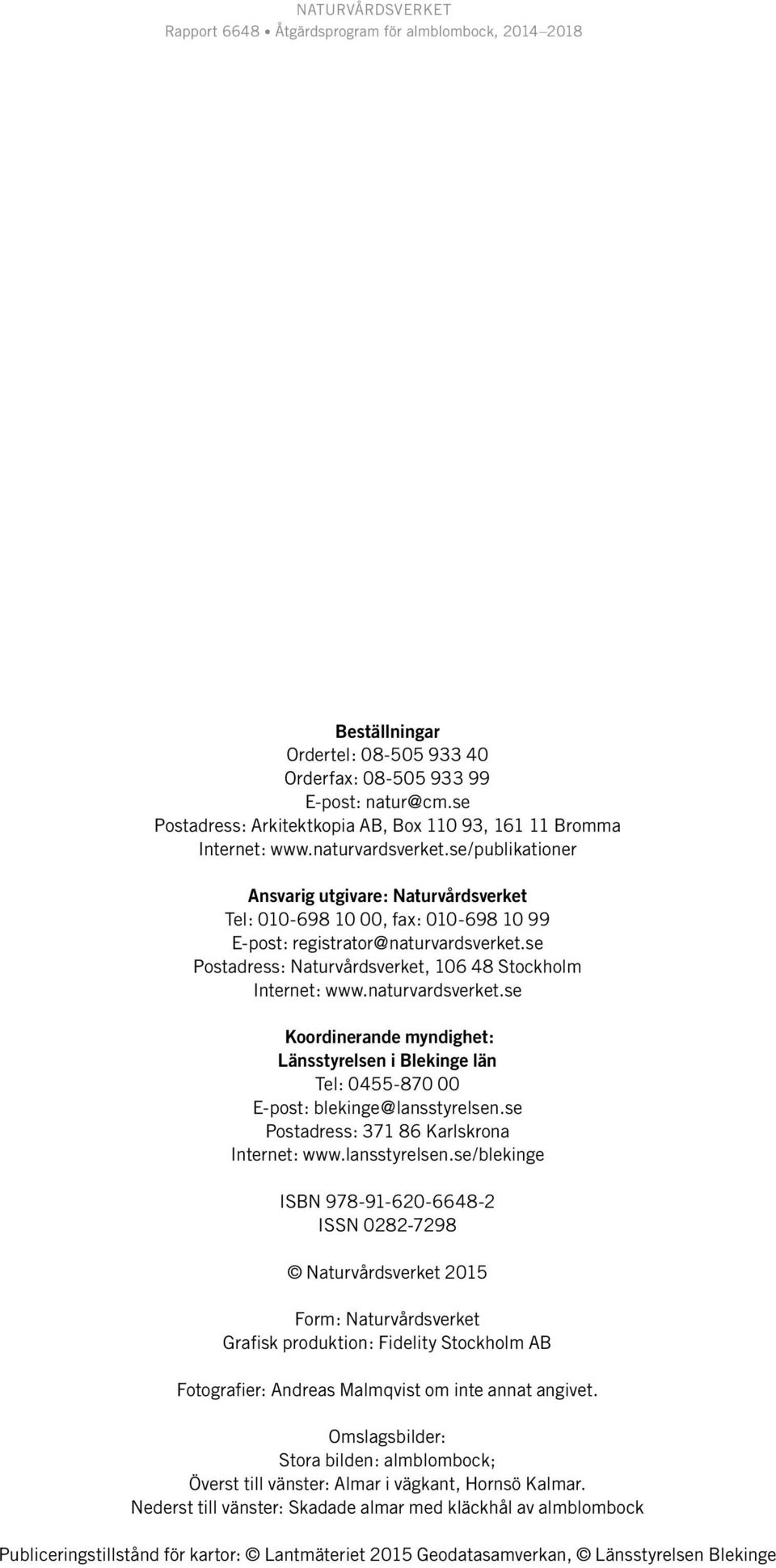 naturvardsverket.se Koordinerande myndighet: Länsstyrelsen i Blekinge län Tel: 0455-870 00 E-post: blekinge@lansstyrelsen.