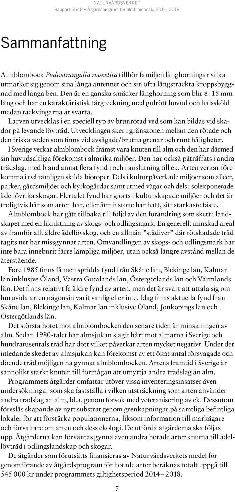 Larven utvecklas i en speciell typ av brunrötad ved som kan bildas vid skador på levande lövträd.