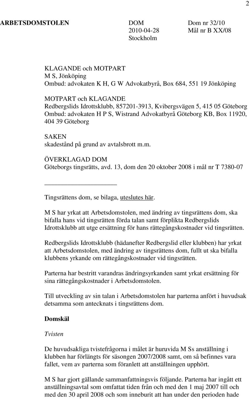 m.m. ÖVERKLAGAD DOM Göteborgs tingsrätts, avd. 13, dom den 20 oktober 2008 i mål nr T 7380-07 Tingsrättens dom, se bilaga, uteslutes här.