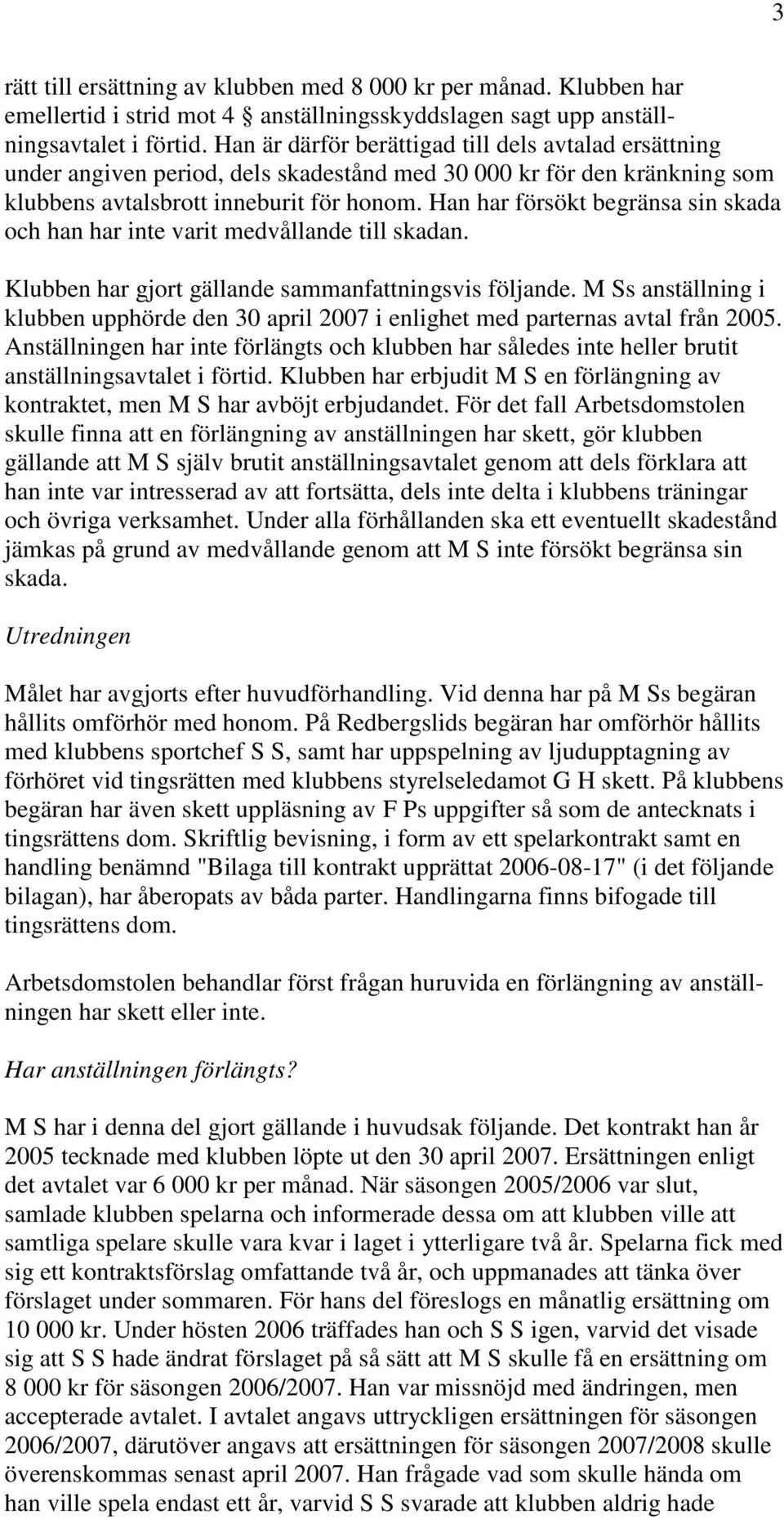 Han har försökt begränsa sin skada och han har inte varit medvållande till skadan. Klubben har gjort gällande sammanfattningsvis följande.