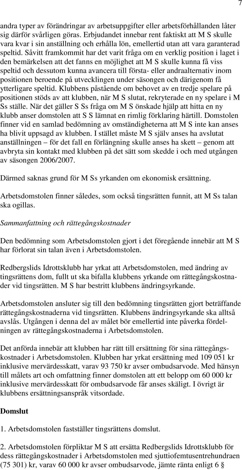 Såvitt framkommit har det varit fråga om en verklig position i laget i den bemärkelsen att det fanns en möjlighet att M S skulle kunna få viss speltid och dessutom kunna avancera till första- eller