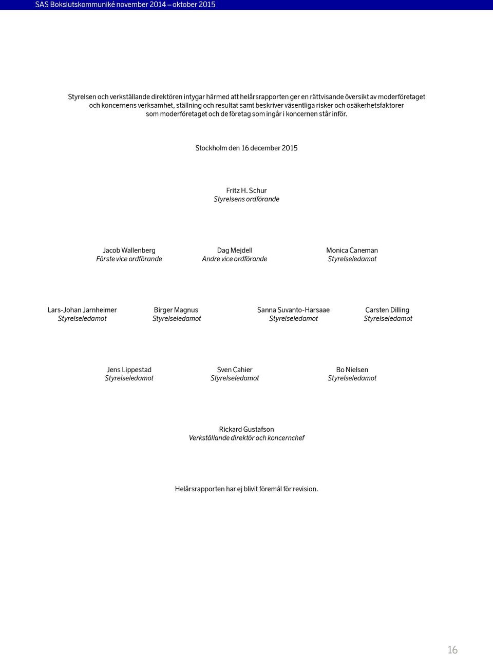 Schur Styrelsens ordförande Jacob Wallenberg Dag Mejdell Monica Caneman Förste vice ordförande Andre vice ordförande Styrelseledamot Lars-Johan Jarnheimer Birger Magnus Sanna Suvanto-Harsaae Carsten