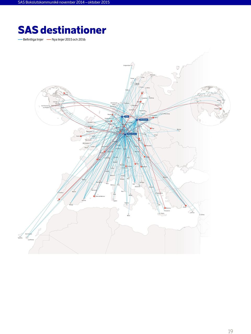 Miami Uleåborg Peking Umeå Trondheim Shanghai Hongkong Sundsvall Tammerfors Åbo Bergen Tallinn Stockholm Stavanger Linköping Kristiansand Göteborg Edinburgh Visby Ålborg Newcastle Århus Riga