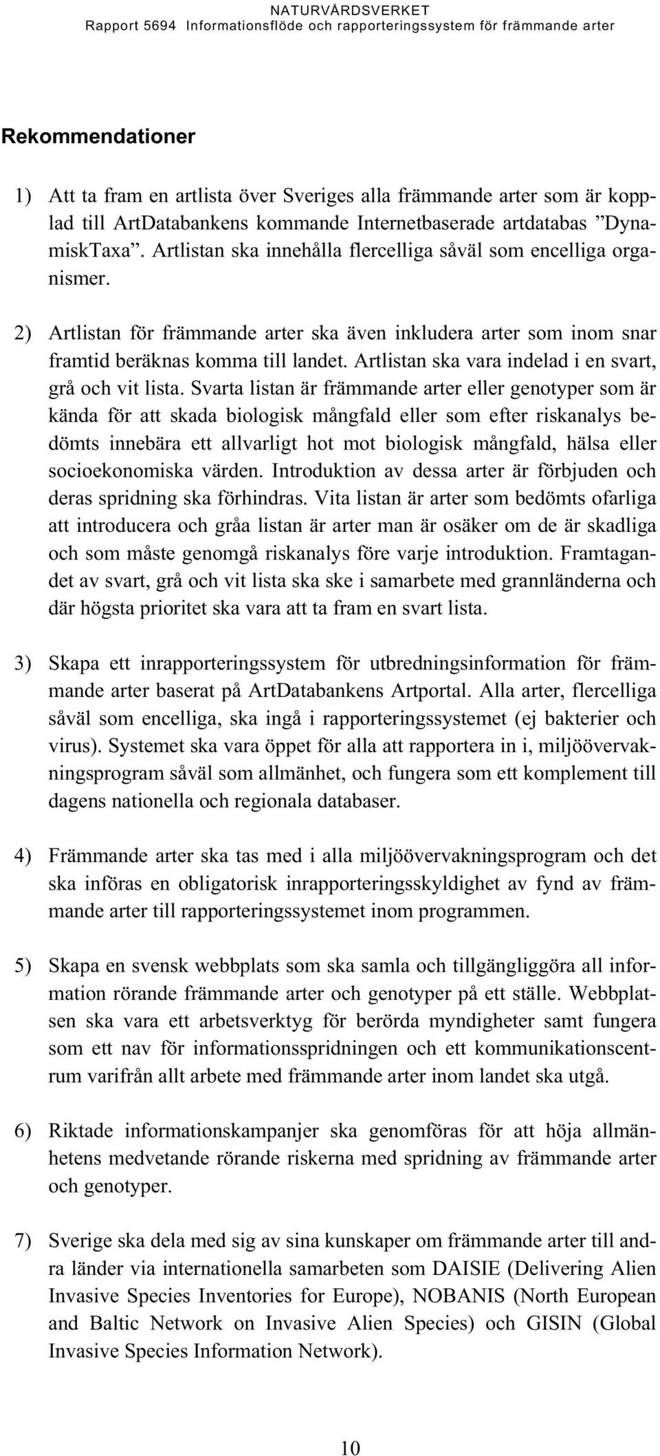Artlistan ska vara indelad i en svart, grå och vit lista.