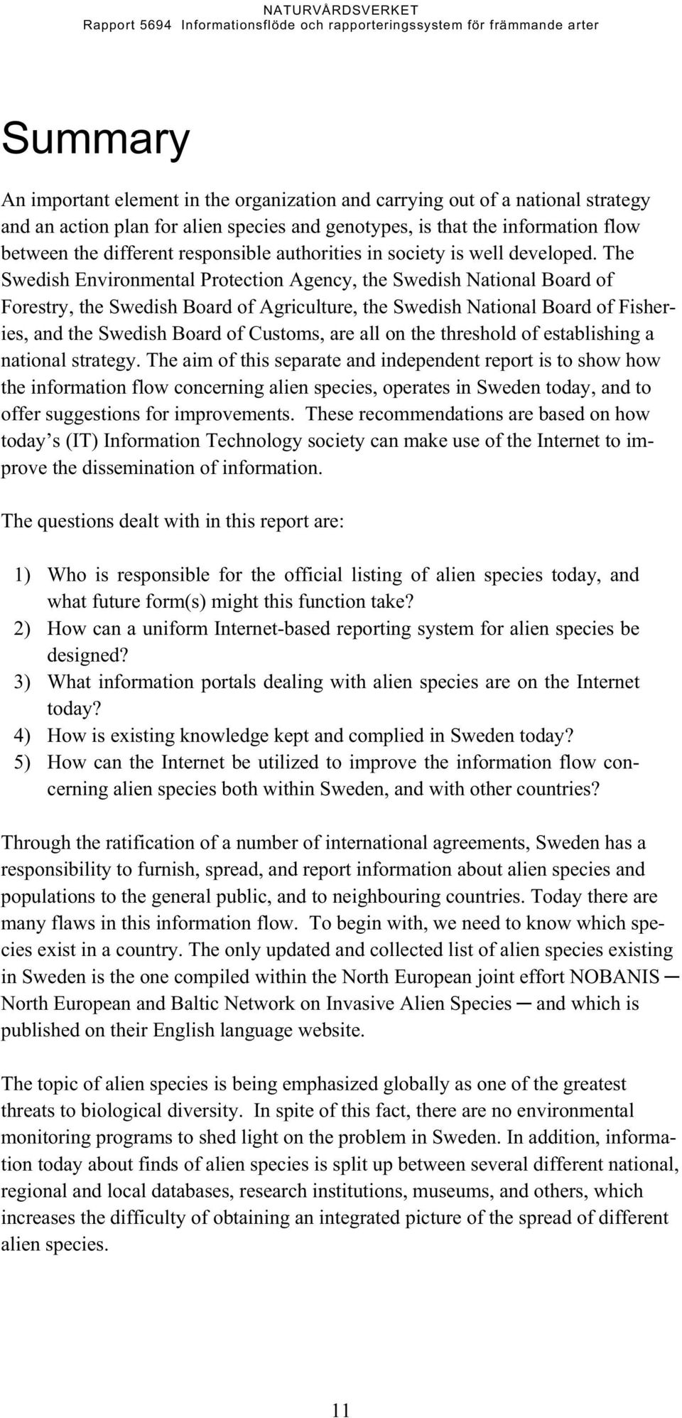 The Swedish Environmental Protection Agency, the Swedish National Board of Forestry, the Swedish Board of Agriculture, the Swedish National Board of Fisheries, and the Swedish Board of Customs, are