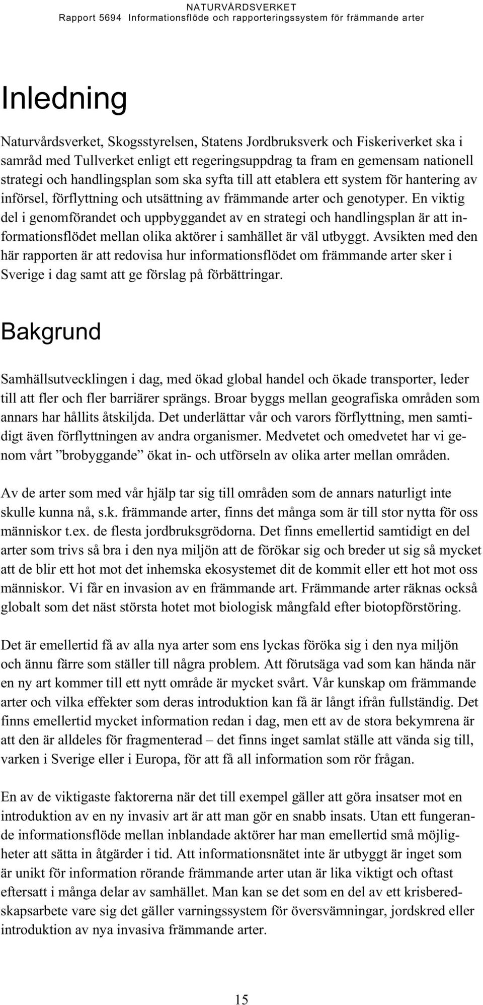 En viktig del i genomförandet och uppbyggandet av en strategi och handlingsplan är att informationsflödet mellan olika aktörer i samhället är väl utbyggt.