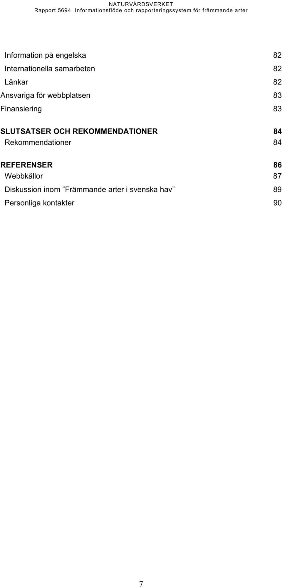 REKOMMENDATIONER 84 Rekommendationer 84 REFERENSER 86 Webbkällor 87