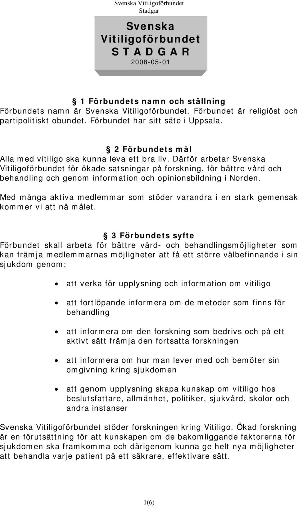 Därför arbetar Svenska Vitiligoförbundet för ökade satsningar på forskning, för bättre vård och behandling och genom information och opinionsbildning i Norden.