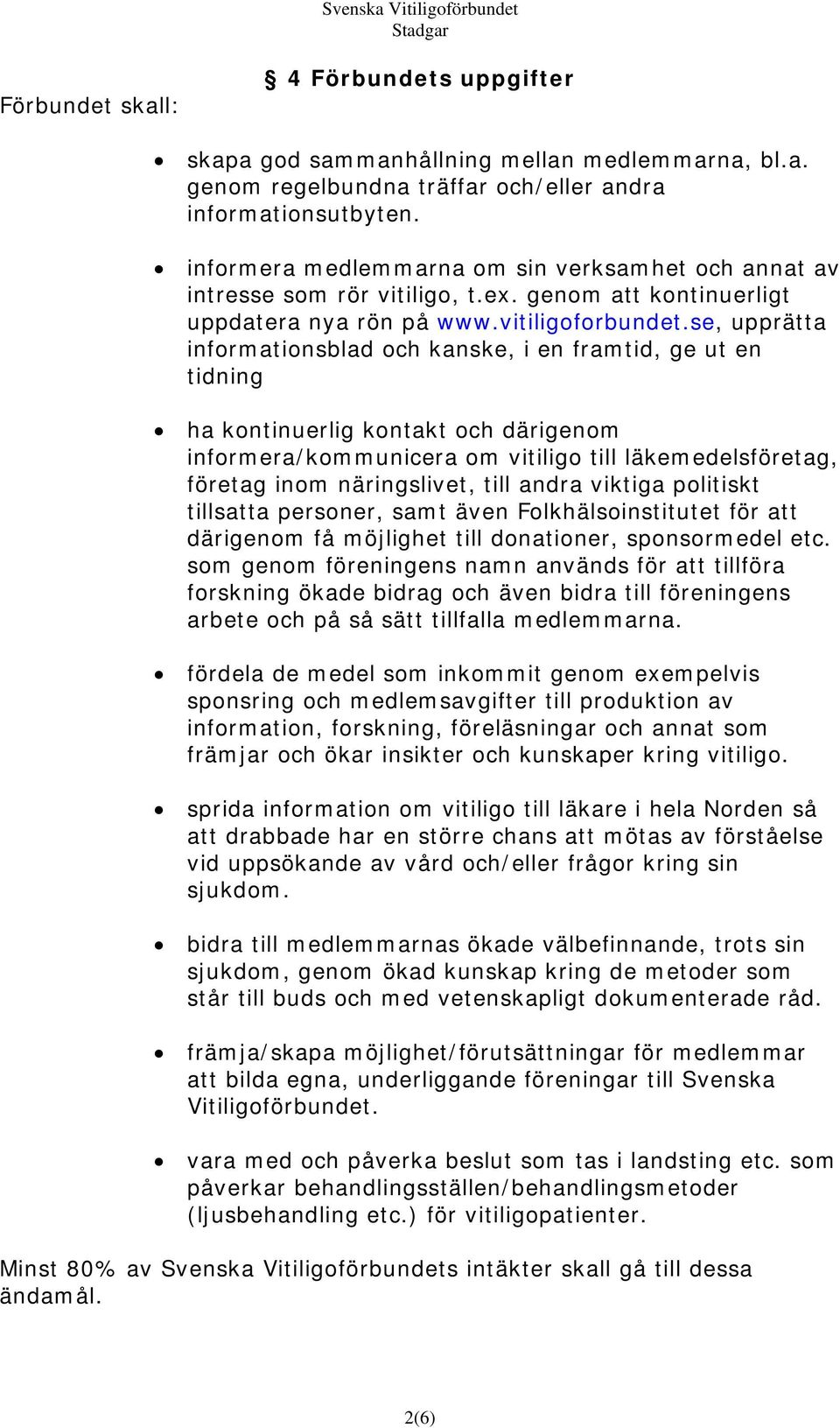 se, upprätta informationsblad och kanske, i en framtid, ge ut en tidning ha kontinuerlig kontakt och därigenom informera/kommunicera om vitiligo till läkemedelsföretag, företag inom näringslivet,