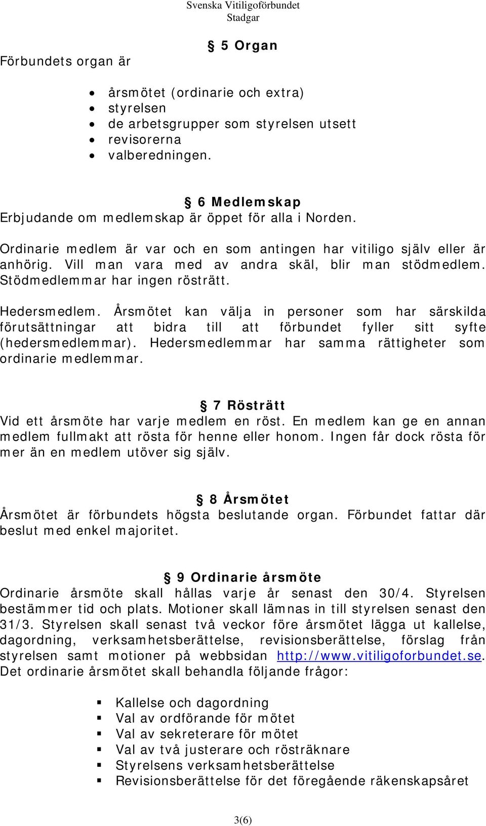 Årsmötet kan välja in personer som har särskilda förutsättningar att bidra till att förbundet fyller sitt syfte (hedersmedlemmar). Hedersmedlemmar har samma rättigheter som ordinarie medlemmar.