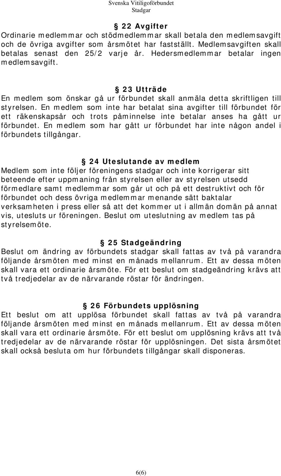 En medlem som inte har betalat sina avgifter till förbundet för ett räkenskapsår och trots påminnelse inte betalar anses ha gått ur förbundet.