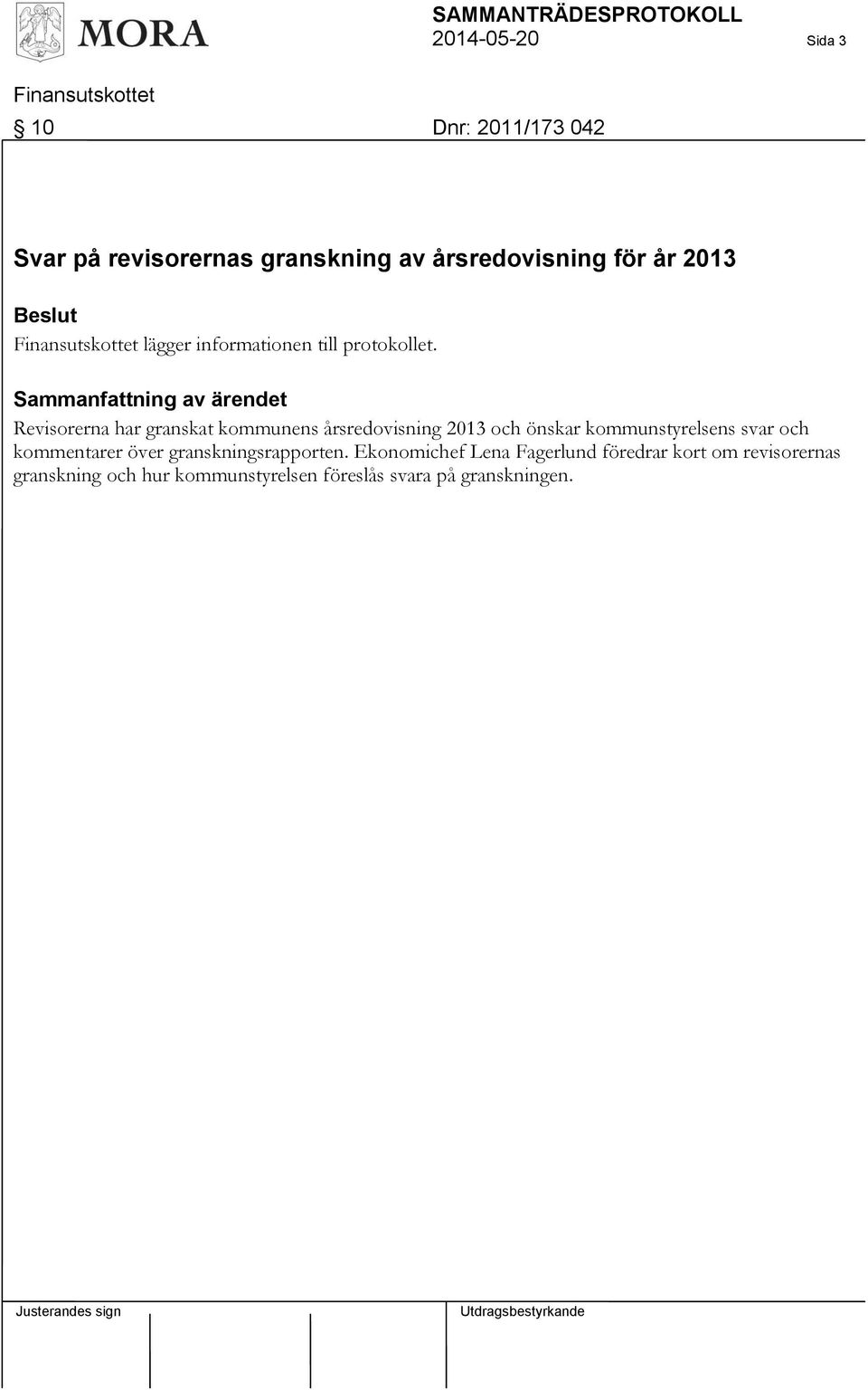 Sammanfattning av ärendet Revisorerna har granskat kommunens årsredovisning 2013 och önskar kommunstyrelsens