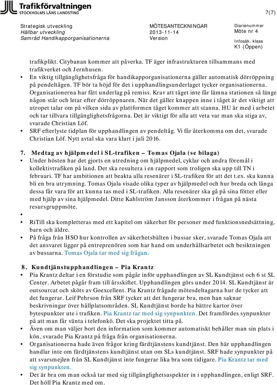 Organisationerna har fått underlag på remiss. Krav att tåget inte får lämna stationen så länge någon står och letar efter dörröppnaren.