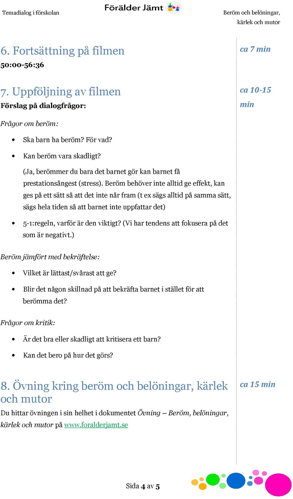 Beröm behöver inte alltid ge effekt, kan ges på ett sätt så att det inte når fram (t ex sägs alltid på samma sätt, sägs hela tiden så att barnet inte uppfattar det) 5-1:regeln, varför är den viktigt?