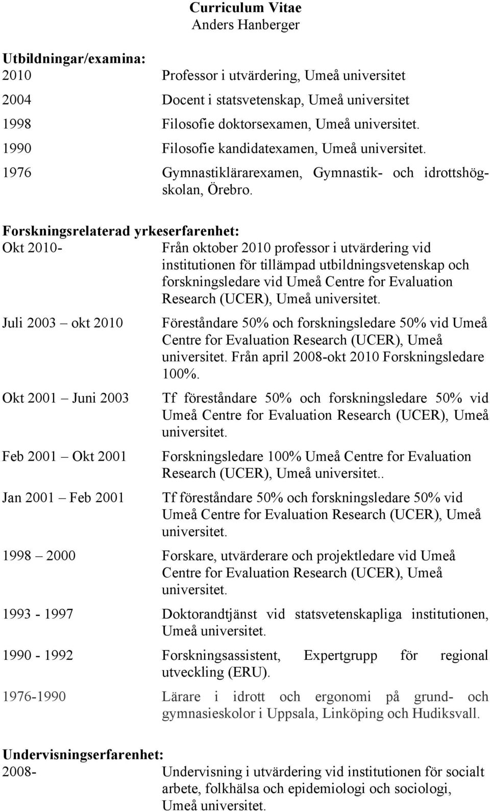 Forskningsrelaterad yrkeserfarenhet: Okt 2010- Från oktober 2010 professor i utvärdering vid institutionen för tillämpad utbildningsvetenskap och forskningsledare vid Umeå Centre for Evaluation