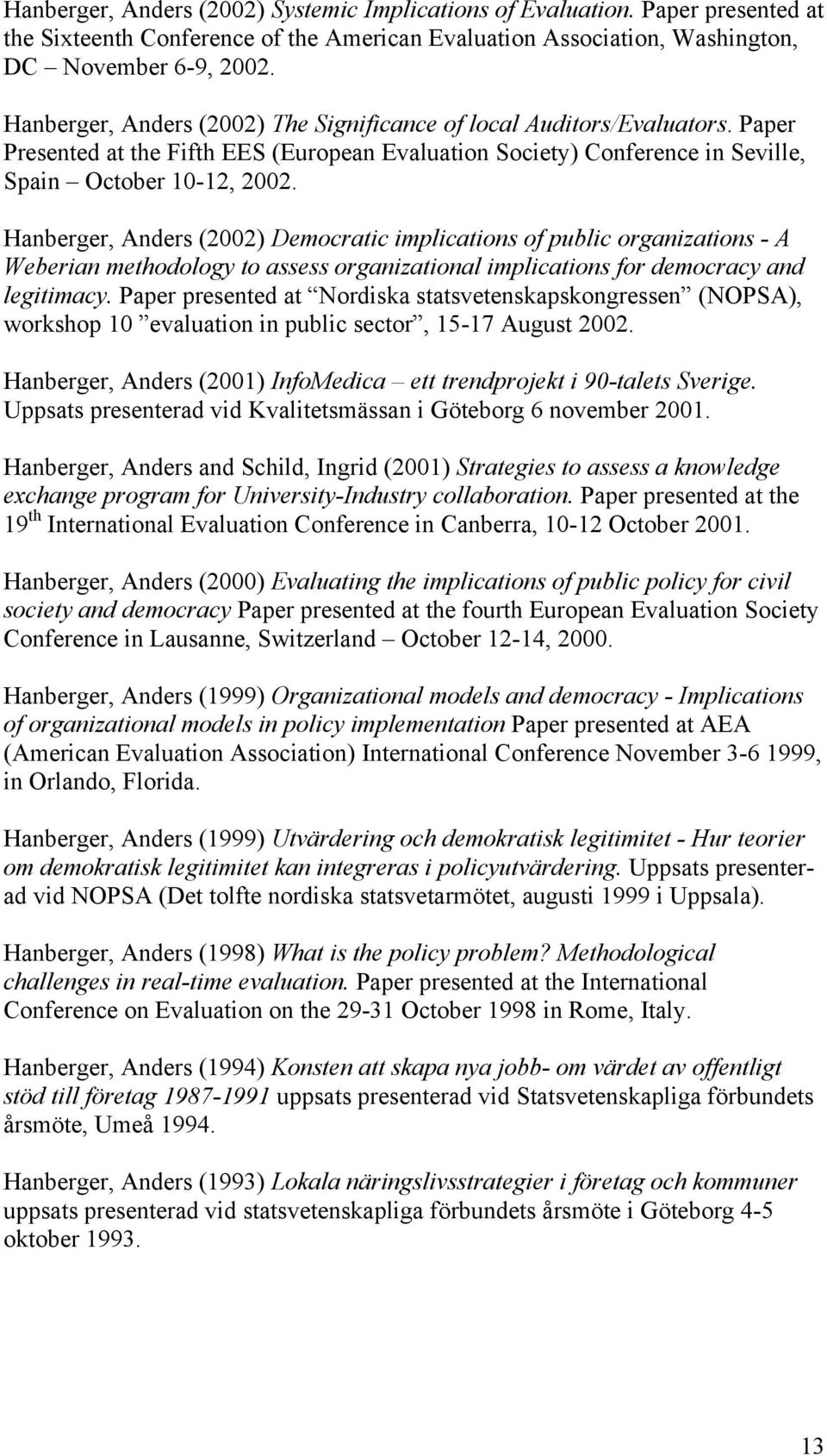 Hanberger, Anders (2002) Democratic implications of public organizations - A Weberian methodology to assess organizational implications for democracy and legitimacy.