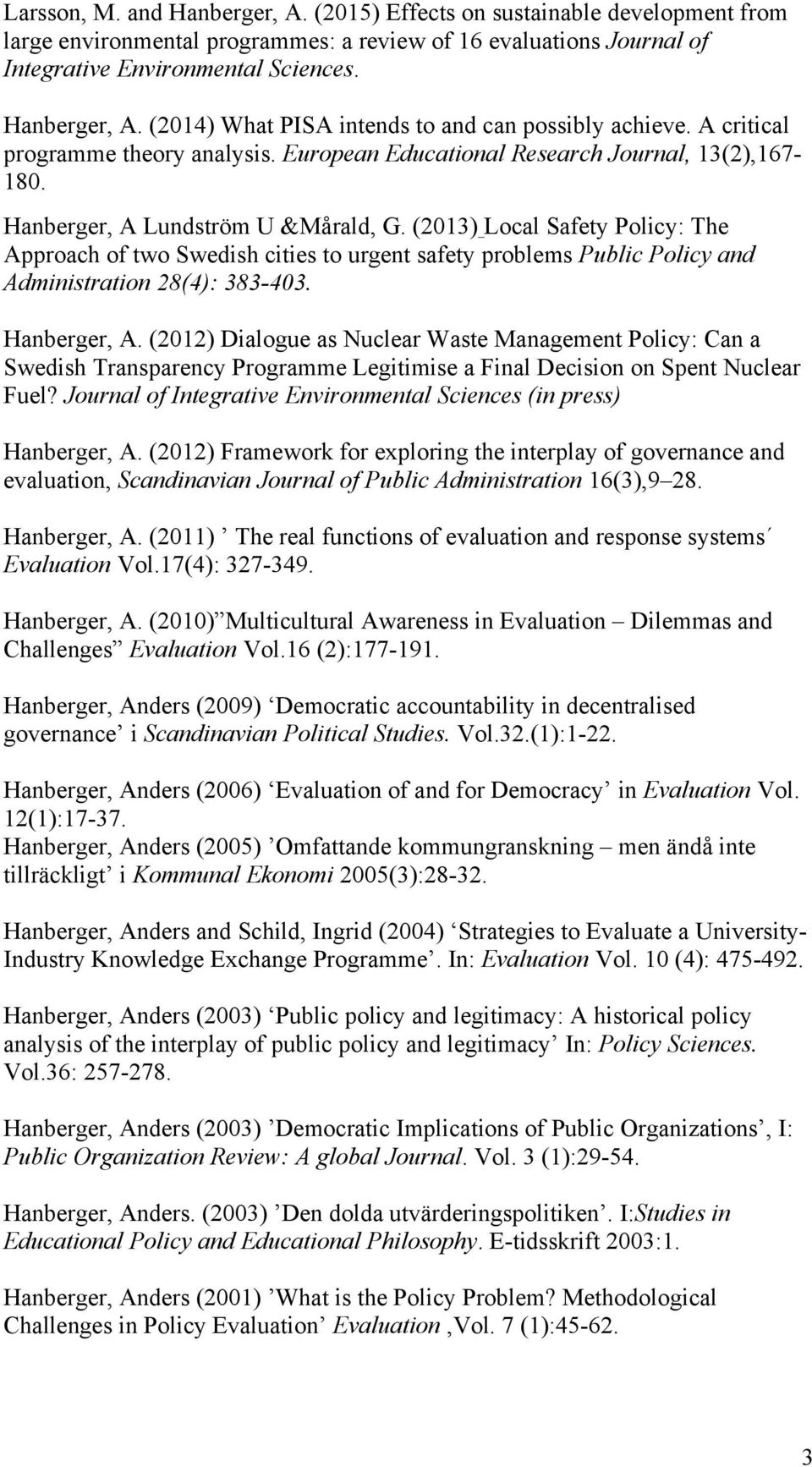 (2013) Local Safety Policy: The Approach of two Swedish cities to urgent safety problems Public Policy and Administration 28(4): 383-403. Hanberger, A.