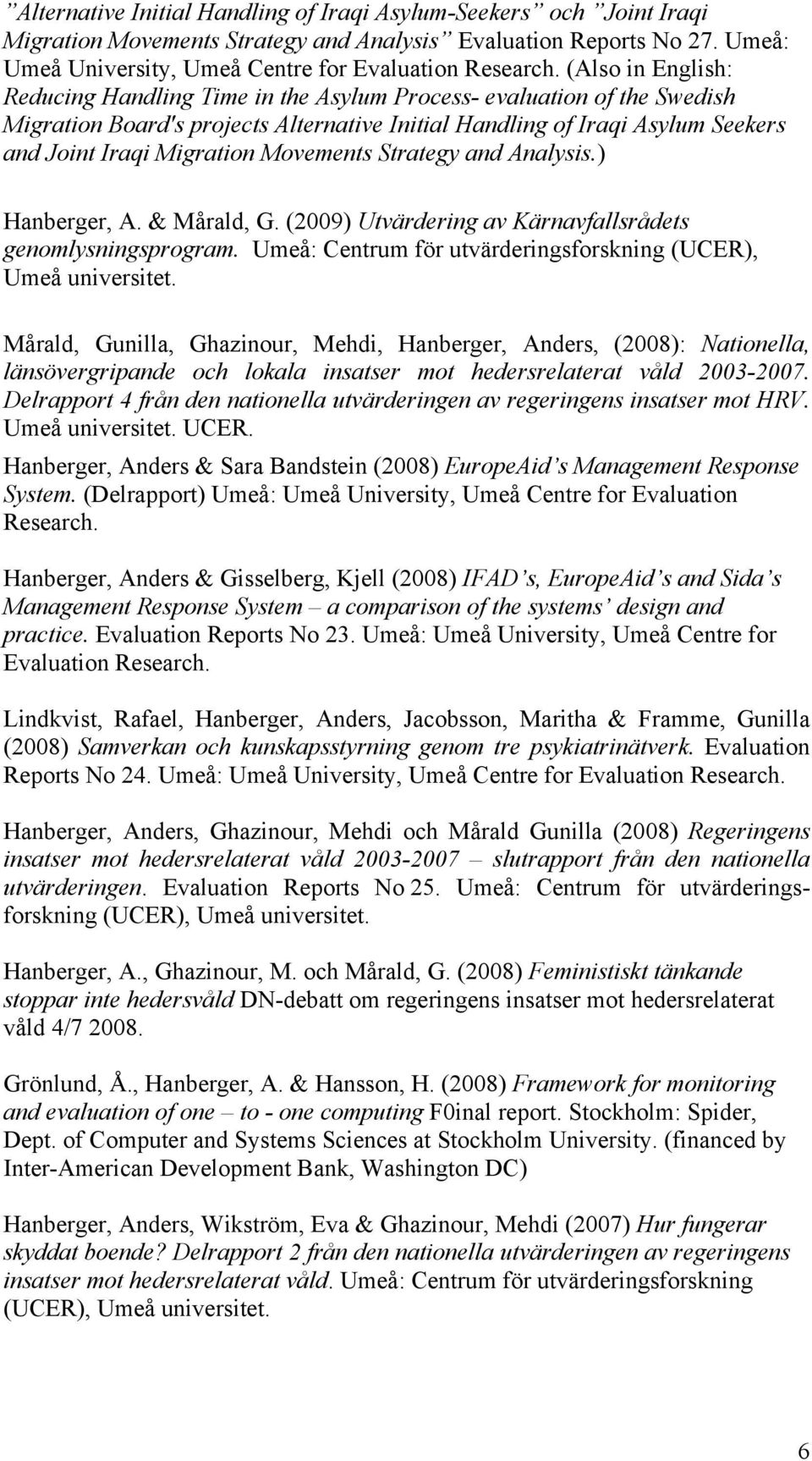 Movements Strategy and Analysis.) Hanberger, A. & Mårald, G. (2009) Utvärdering av Kärnavfallsrådets genomlysningsprogram.