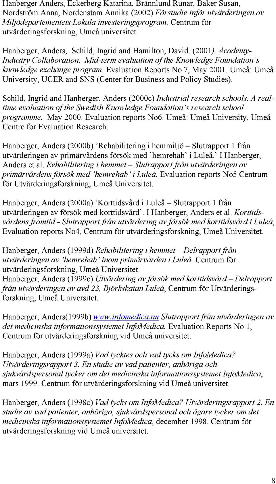 Mid-term evaluation of the Knowledge Foundation s knowledge exchange program. Evaluation Reports No 7, May 2001. Umeå: Umeå University, UCER and SNS (Center for Business and Policy Studies).