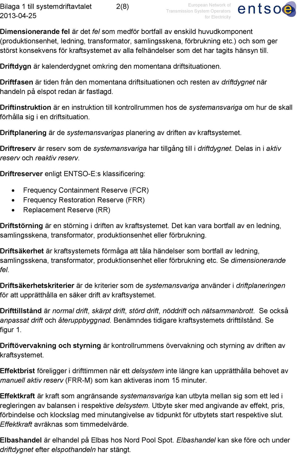 Driftfasen är tiden från den momentana driftsituationen och resten av driftdygnet när handeln på elspot redan är fastlagd.