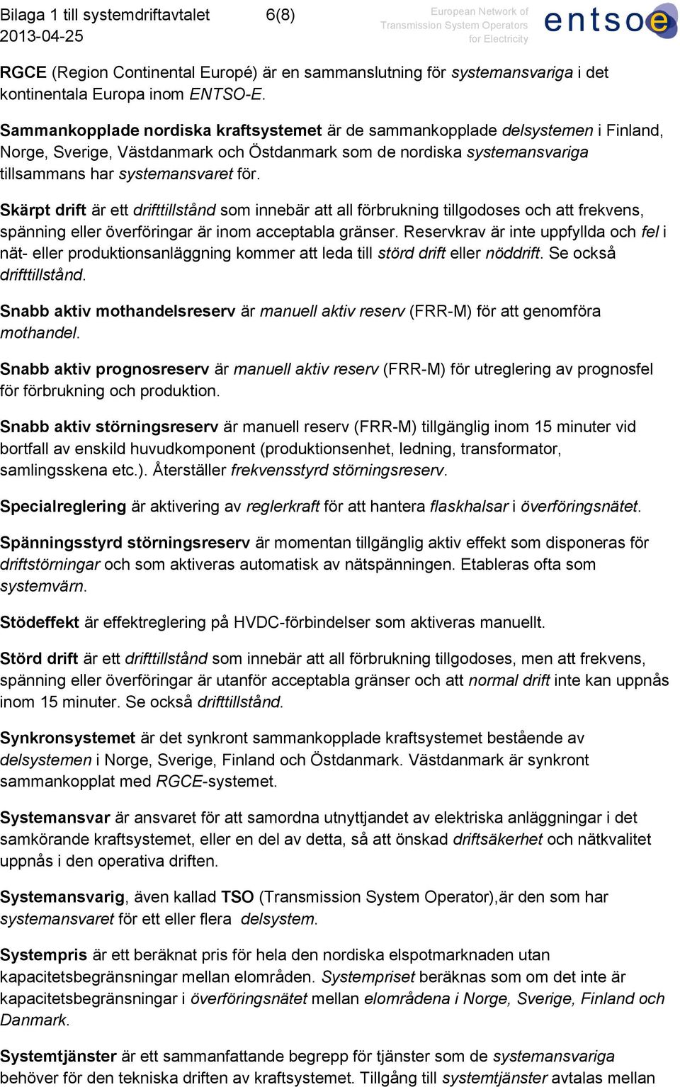 Skärpt drift är ett drifttillstånd som innebär att all förbrukning tillgodoses och att frekvens, spänning eller överföringar är inom acceptabla gränser.