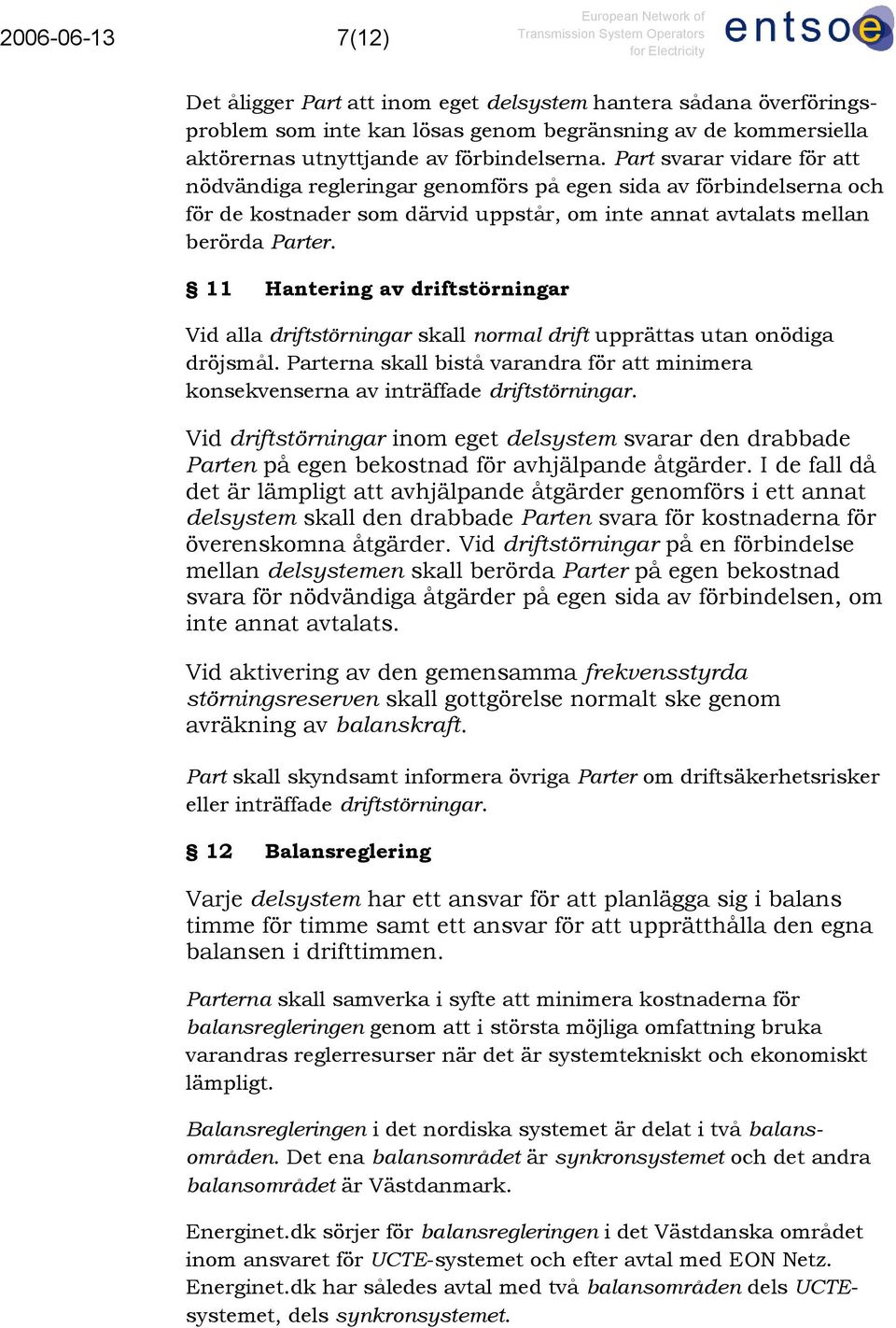 11 Hantering av driftstörningar Vid alla driftstörningar skall normal drift upprättas utan onödiga dröjsmål.