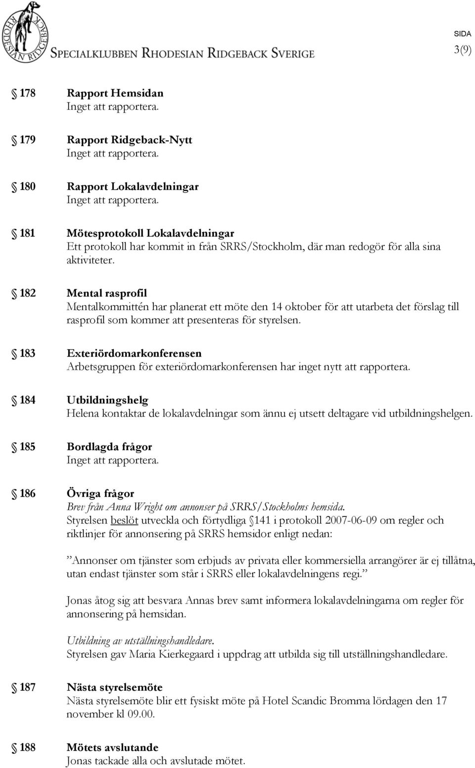 182 Mental rasprofil Mentalkommittén har planerat ett möte den 14 oktober för att utarbeta det förslag till rasprofil som kommer att presenteras för styrelsen.