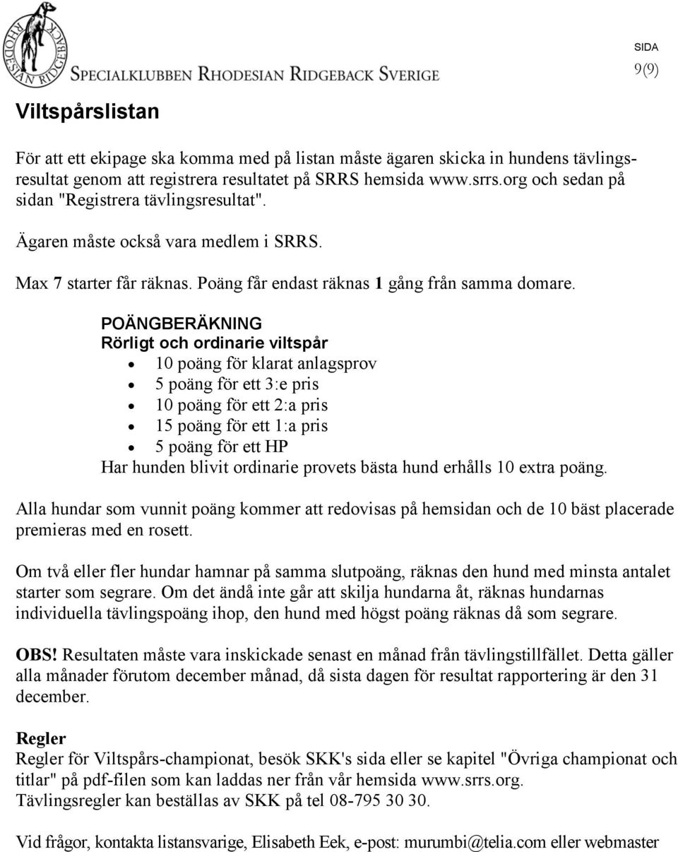 ordinarie provets bästa hund erhålls 10 extra poäng. Alla hundar som vunnit poäng kommer att redovisas på hemsidan och de 10 bäst placerade premieras med en rosett.