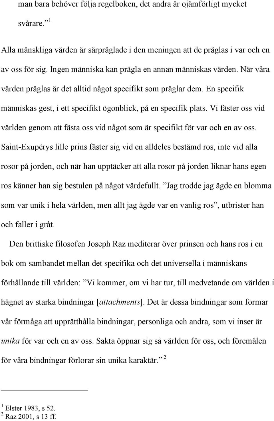 Vi fäster oss vid världen genom att fästa oss vid något som är specifikt för var och en av oss.