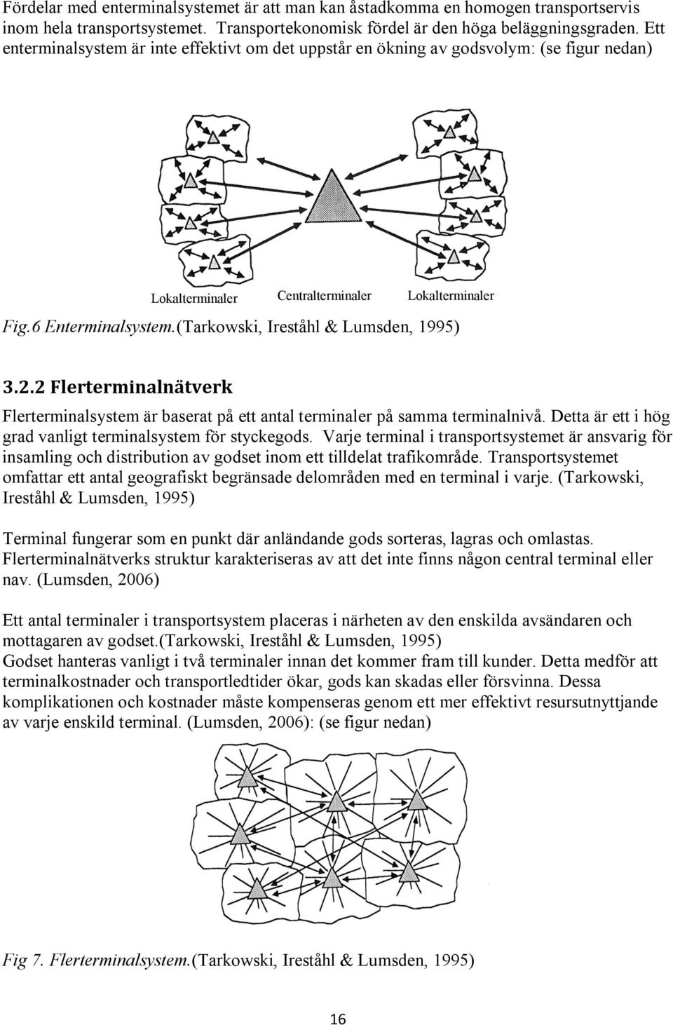 (Tarkowski, Ireståhl & Lumsden, 1995) 3.2.2 Flerterminalnätverk Flerterminalsystem är baserat på ett antal terminaler på samma terminalnivå.