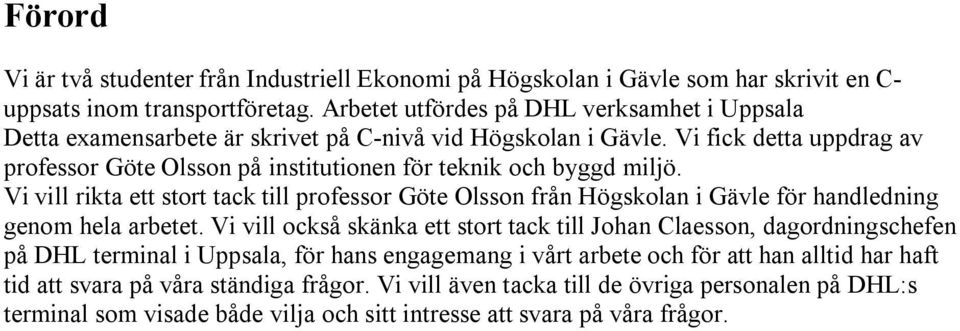 Vi fick detta uppdrag av professor Göte Olsson på institutionen för teknik och byggd miljö.