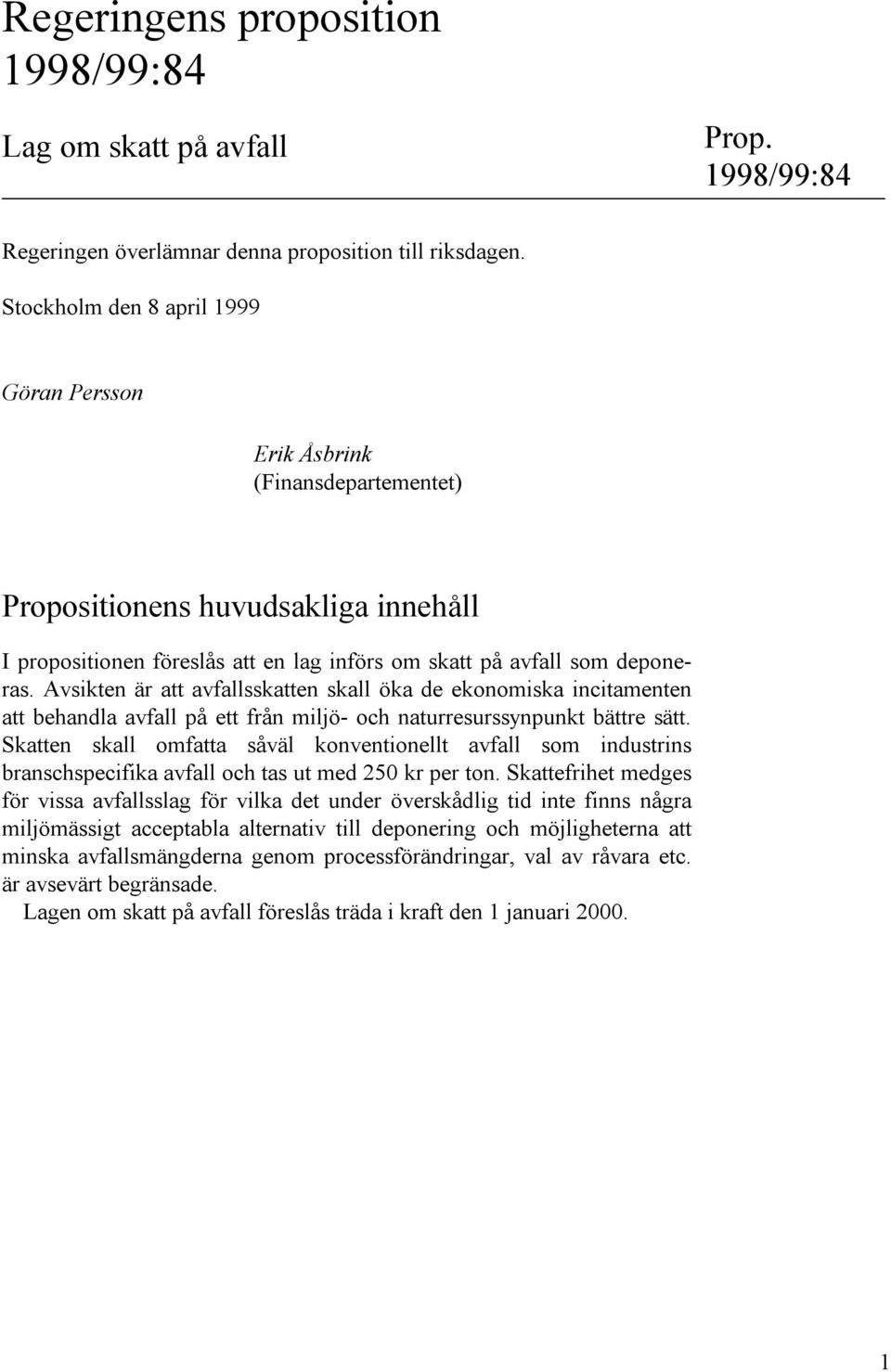 Avsikten är att avfallsskatten skall öka de ekonomiska incitamenten att behandla avfall på ett från miljö- och naturresurssynpunkt bättre sätt.