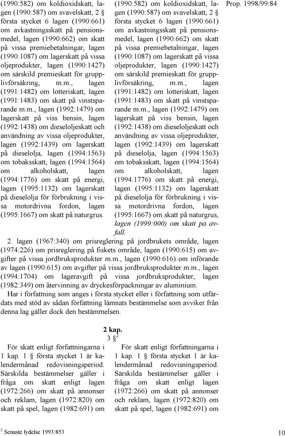 premieskatt för grupp- m.m., lagen livförsäkring, m.m., lagen (1991:1482) om lotteriskatt, lagen (1991:1483) om skatt på vinstsparande m.m., lagen (1992:1479) om lagerskatt på viss bensin, lagen