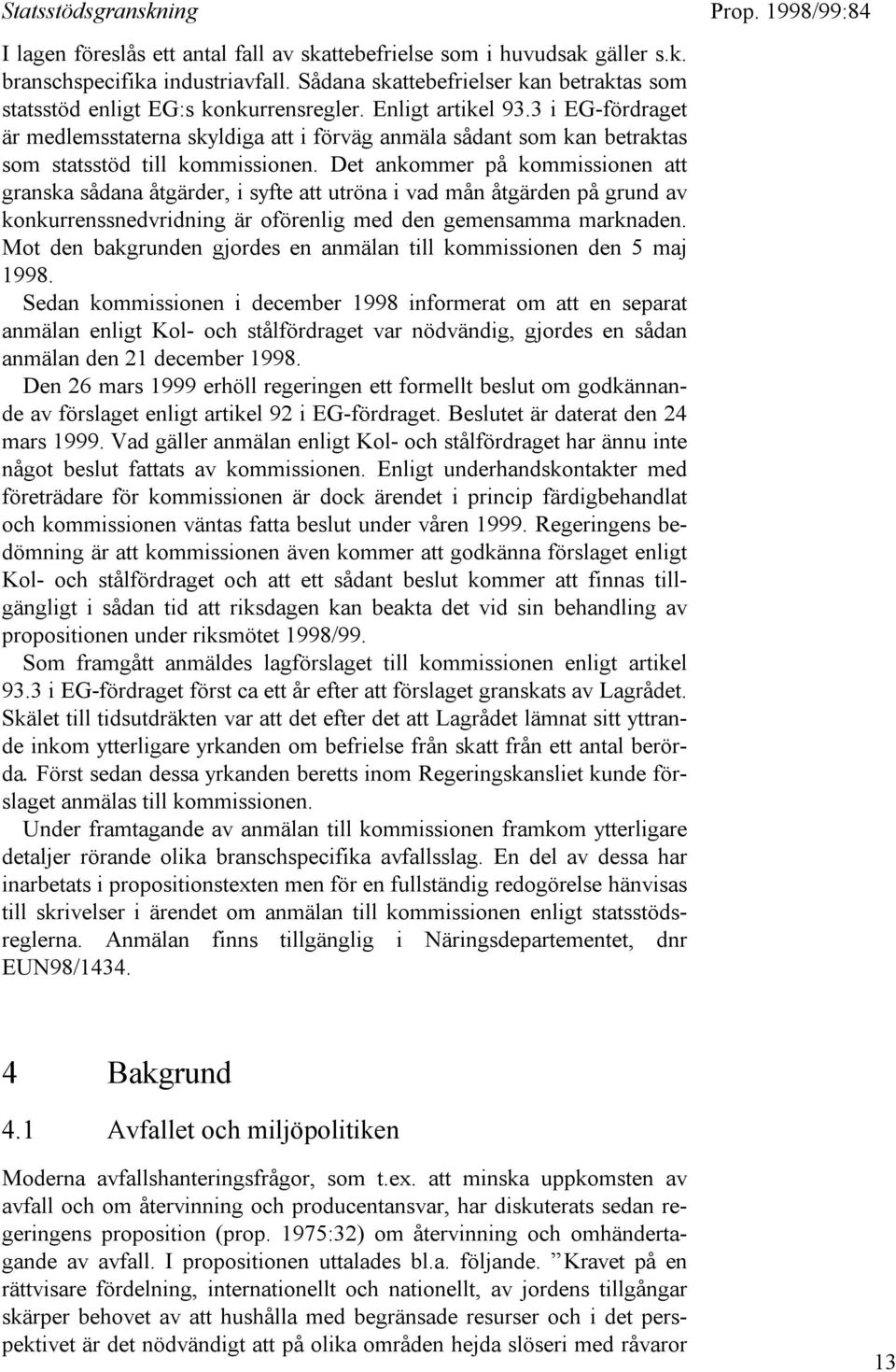 3 i EG-fördraget är medlemsstaterna skyldiga att i förväg anmäla sådant som kan betraktas som statsstöd till kommissionen.