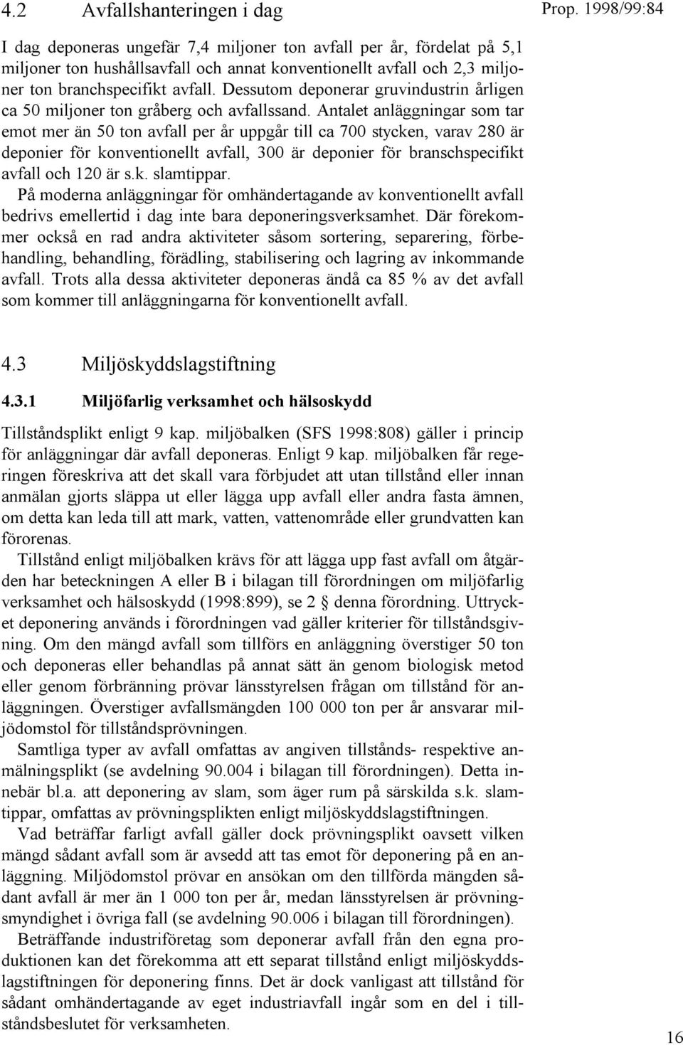 Antalet anläggningar som tar emot mer än 50 ton avfall per år uppgår till ca 700 stycken, varav 280 är deponier för konventionellt avfall, 300 är deponier för branschspecifikt avfall och 120 är s.k. slamtippar.