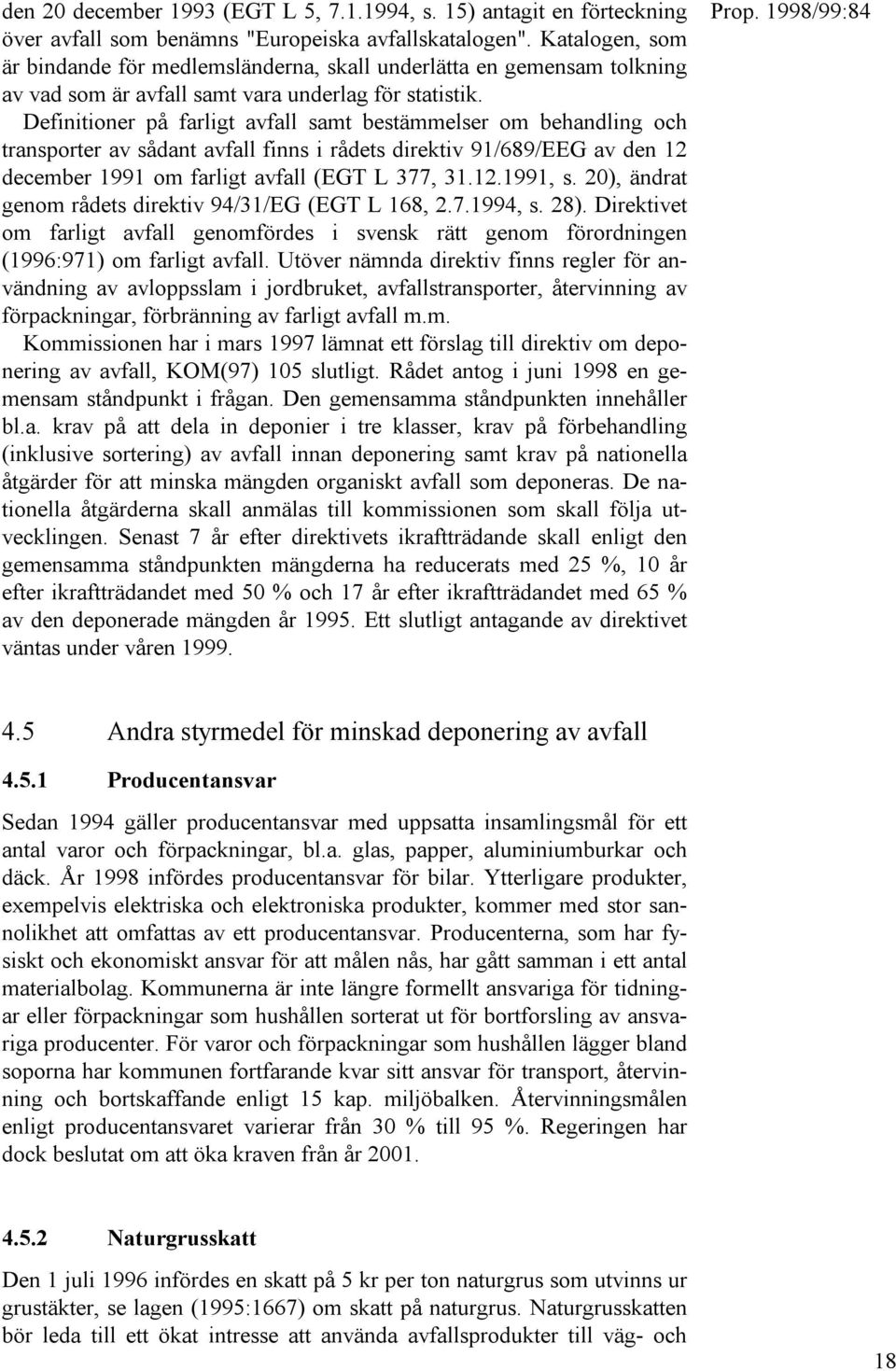 Definitioner på farligt avfall samt bestämmelser om behandling och transporter av sådant avfall finns i rådets direktiv 91/689/EEG av den 12 december 1991 om farligt avfall (EGT L 377, 31.12.1991, s.