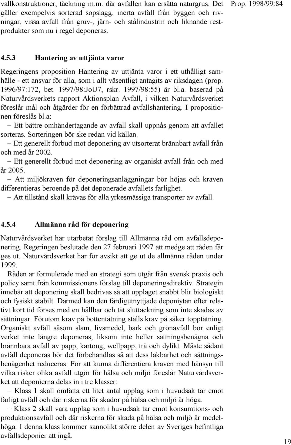 3 Hantering av uttjänta varor Regeringens proposition Hantering av uttjänta varor i ett uthålligt samhälle - ett ansvar för alla, som i allt väsentligt antagits av riksdagen (prop. 1996/97:172, bet.