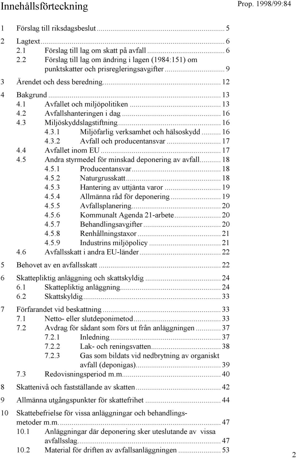 .. 16 4.3.2 Avfall och producentansvar... 17 4.4 Avfallet inom EU... 17 4.5 Andra styrmedel för minskad deponering av avfall... 18 4.5.1 Producentansvar... 18 4.5.2 Naturgrusskatt... 18 4.5.3 Hantering av uttjänta varor.