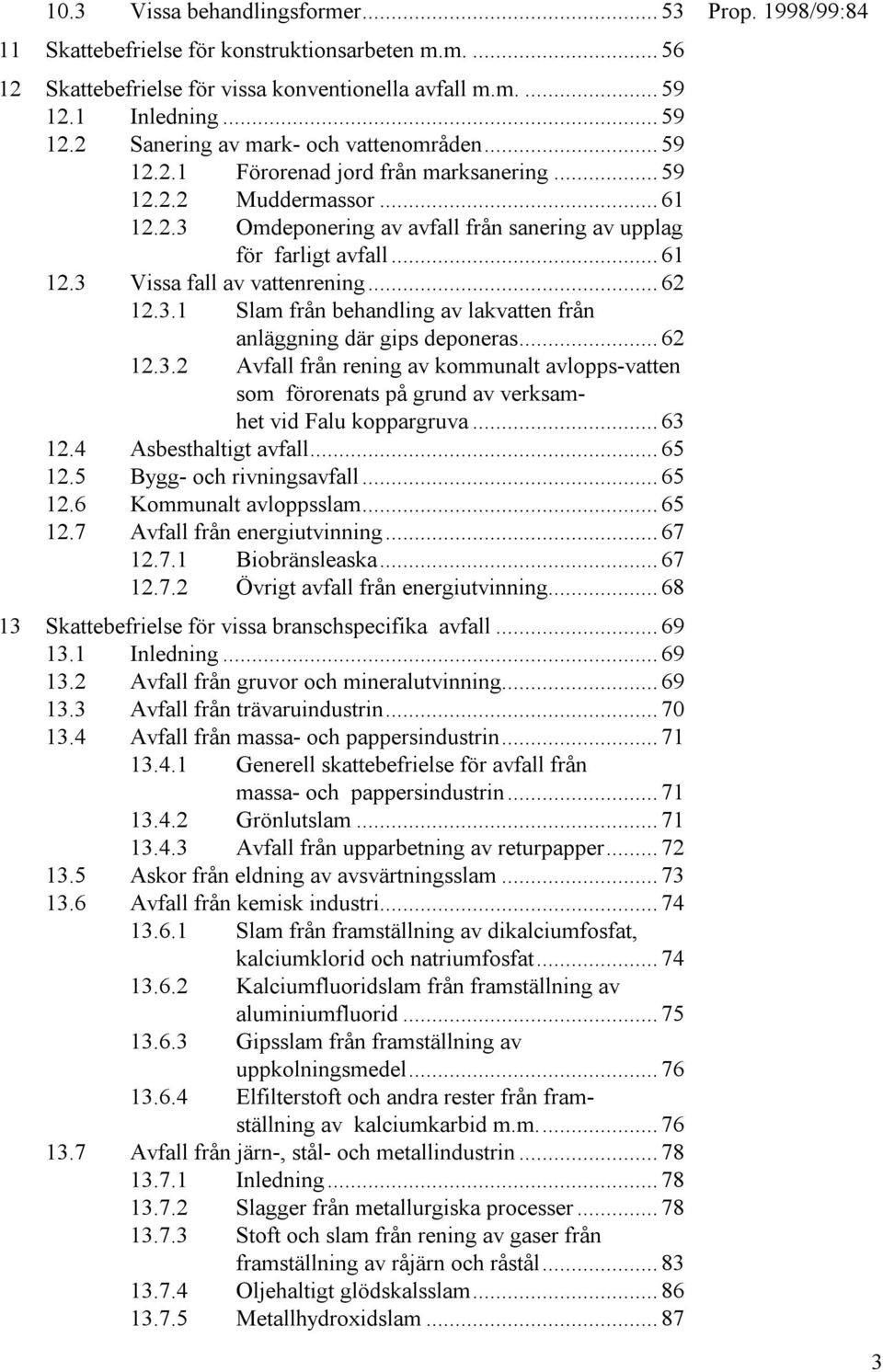 .. 62 12.3.2 Avfall från rening av kommunalt avlopps-vatten som förorenats på grund av verksamhet vid Falu koppargruva... 63 12.4 Asbesthaltigt avfall... 65 12.5 Bygg- och rivningsavfall... 65 12.6 Kommunalt avloppsslam.