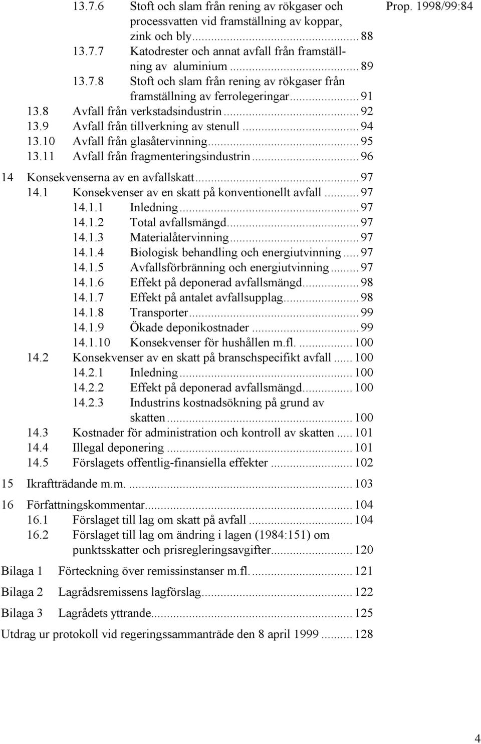 .. 96 14 Konsekvenserna av en avfallskatt... 97 14.1 Konsekvenser av en skatt på konventionellt avfall... 97 14.1.1 Inledning... 97 14.1.2 Total avfallsmängd... 97 14.1.3 Materialåtervinning... 97 14.1.4 Biologisk behandling och energiutvinning.