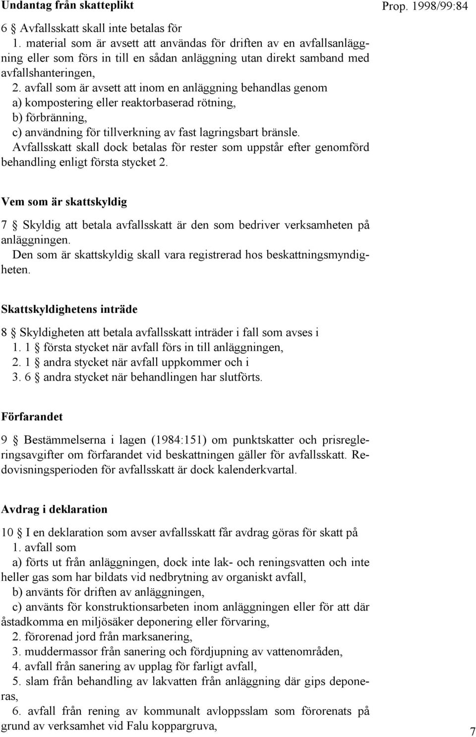 avfall som är avsett att inom en anläggning behandlas genom a) kompostering eller reaktorbaserad rötning, b) förbränning, c) användning för tillverkning av fast lagringsbart bränsle.