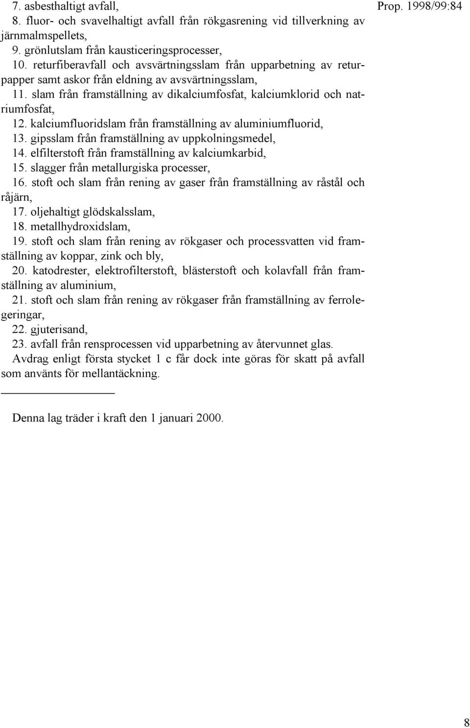 kalciumfluoridslam från framställning av aluminiumfluorid, 13. gipsslam från framställning av uppkolningsmedel, 14. elfilterstoft från framställning av kalciumkarbid, 15.