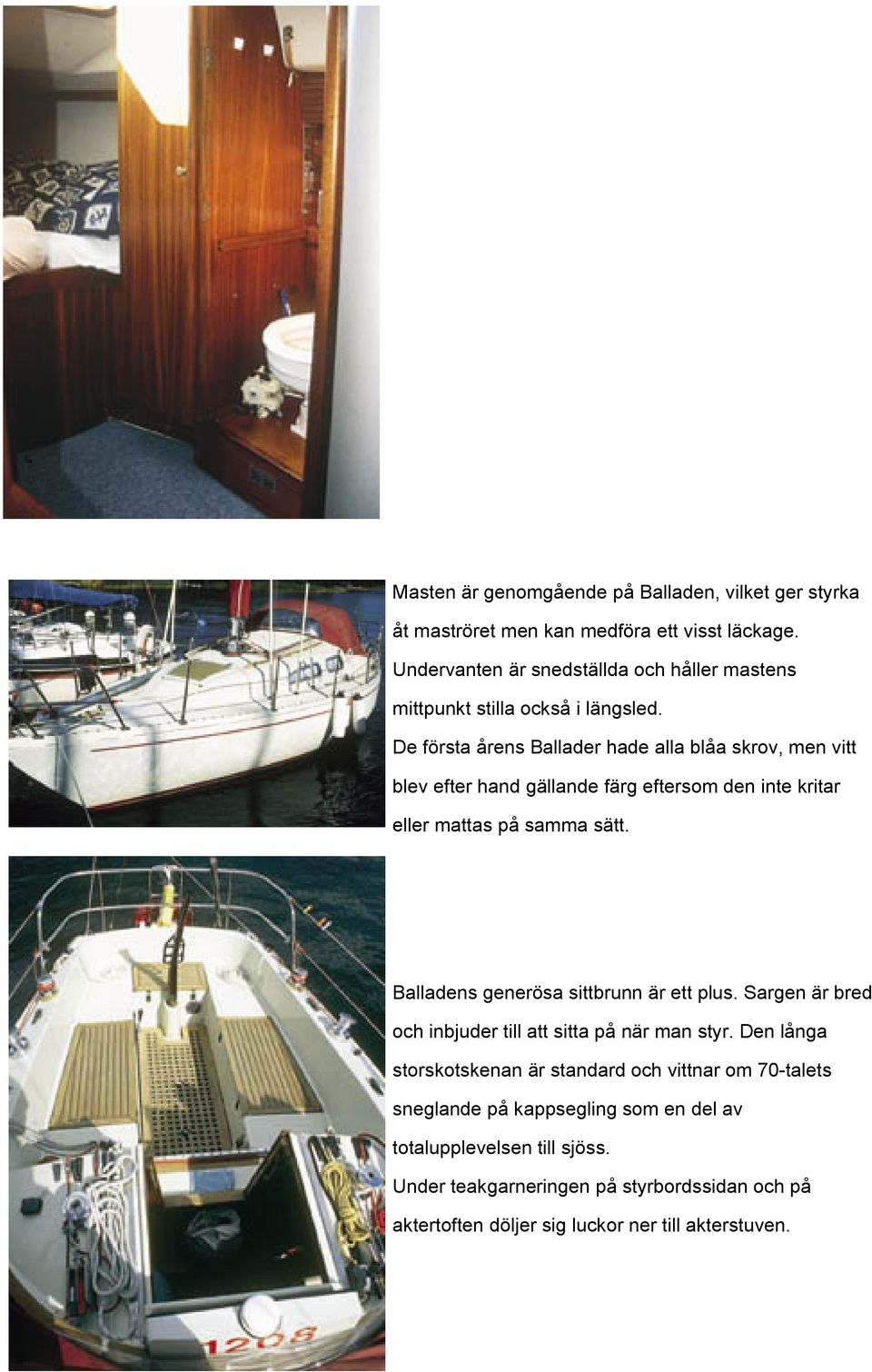 De första årens Ballader hade alla blåa skrov, men vitt blev efter hand gällande färg eftersom den inte kritar eller mattas på samma sätt.