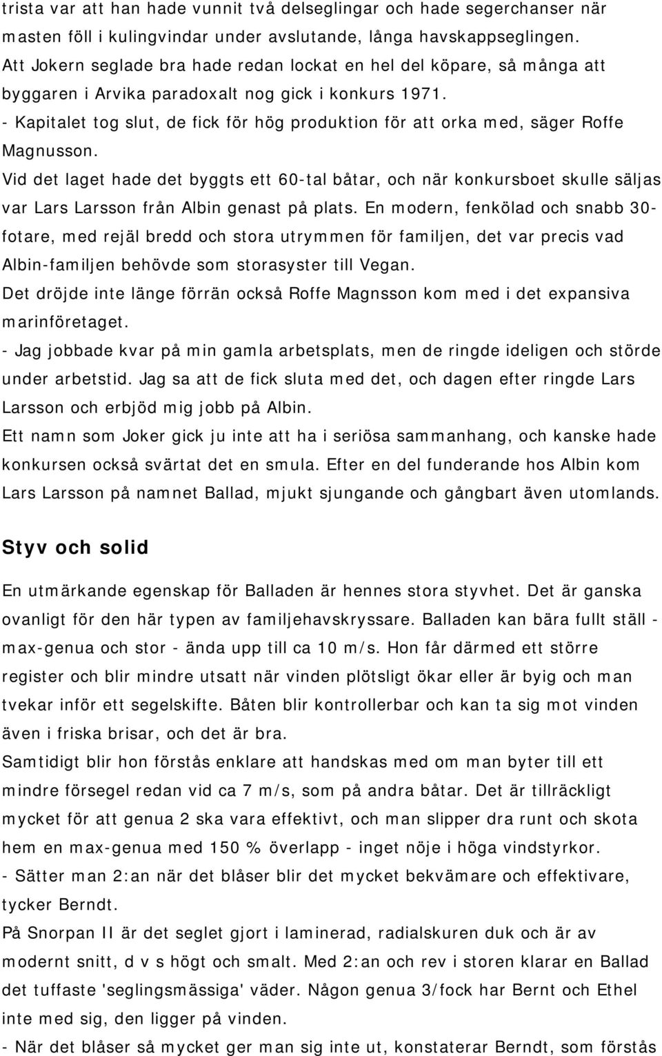 - Kapitalet tog slut, de fick för hög produktion för att orka med, säger Roffe Magnusson.