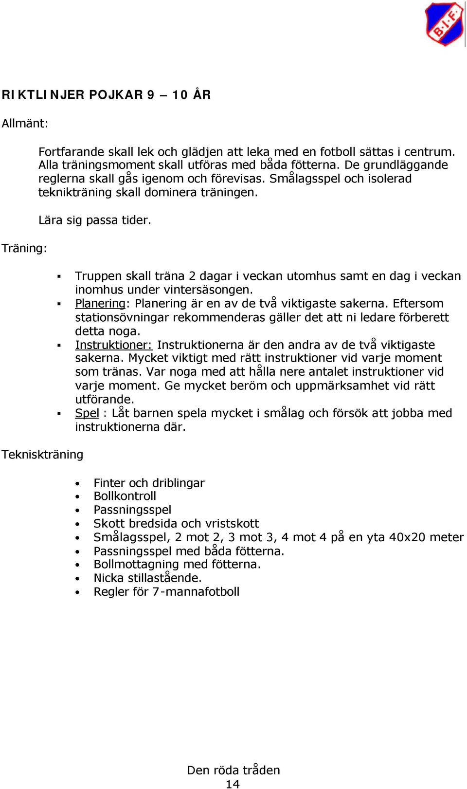 Tekniskträning Truppen skall träna 2 dagar i veckan utomhus samt en dag i veckan inomhus under vintersäsongen. Planering: Planering är en av de två viktigaste sakerna.