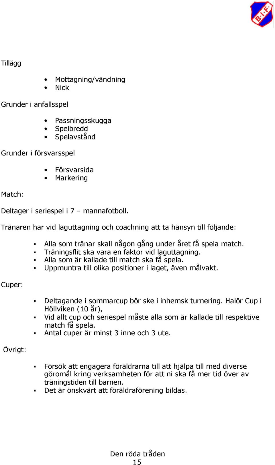 Alla som är kallade till match ska få spela. Uppmuntra till olika positioner i laget, även målvakt. Deltagande i sommarcup bör ske i inhemsk turnering.