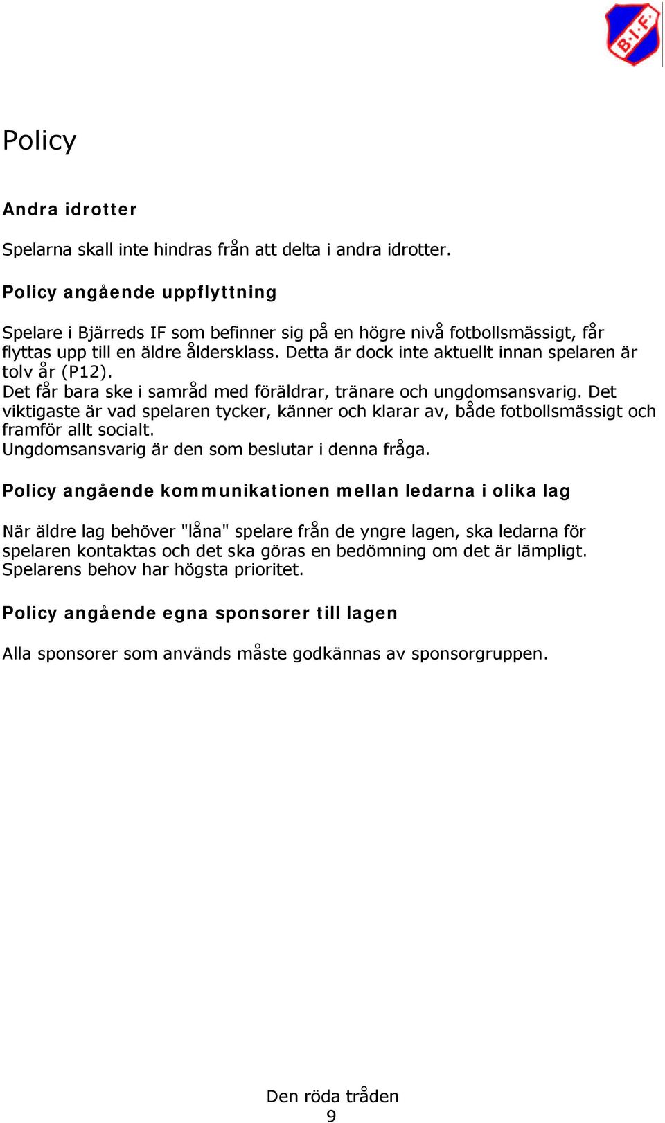 Detta är dock inte aktuellt innan spelaren är tolv år (P12). Det får bara ske i samråd med föräldrar, tränare och ungdomsansvarig.