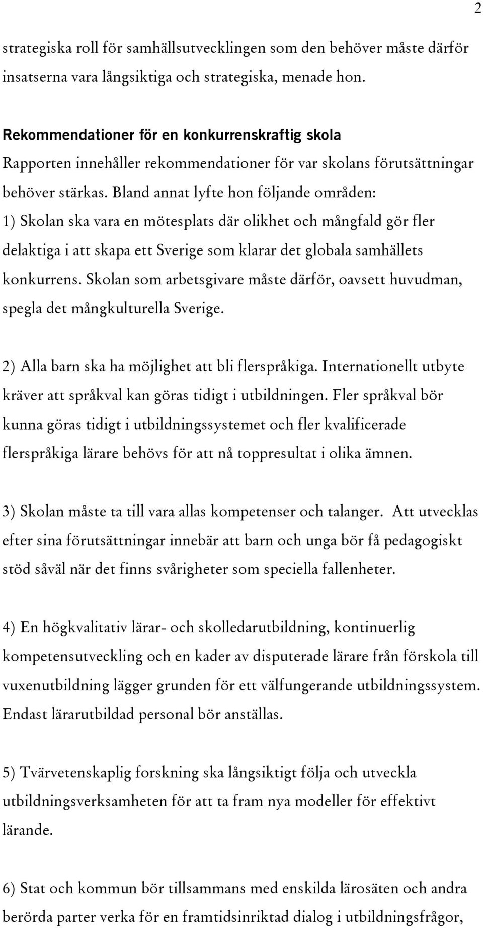 Bland annat lyfte hon följande områden: 1) Skolan ska vara en mötesplats där olikhet och mångfald gör fler delaktiga i att skapa ett Sverige som klarar det globala samhällets konkurrens.