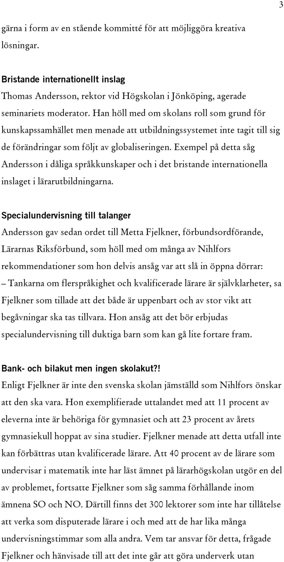 Exempel på detta såg Andersson i dåliga språkkunskaper och i det bristande internationella inslaget i lärarutbildningarna.