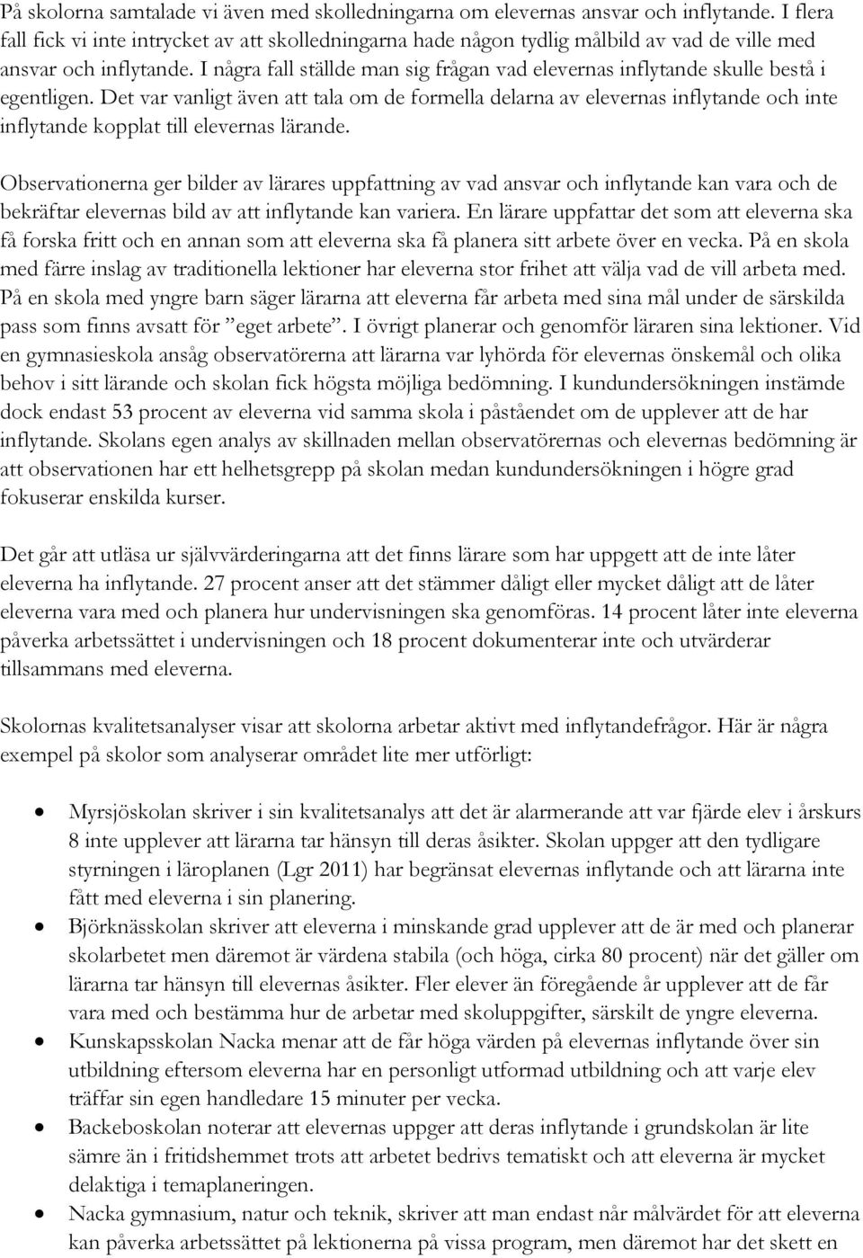 I några fall ställde man sig frågan vad elevernas inflytande skulle bestå i egentligen.